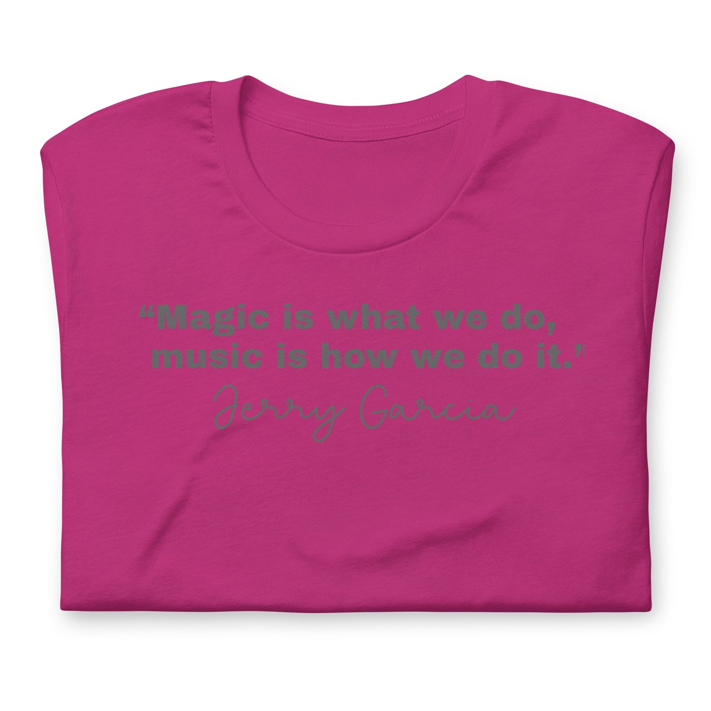 "Magic is what we do, music is how we do it." Jerry Garcia - Cotton Tee Shirt