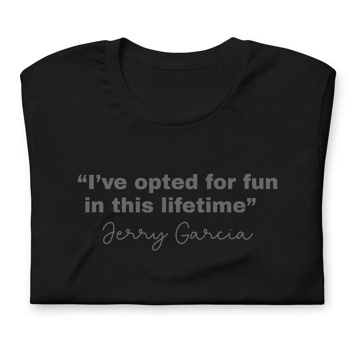 “I’ve opted for fun in this lifetime” Jerry Garcia - Cotton Tee Shirt