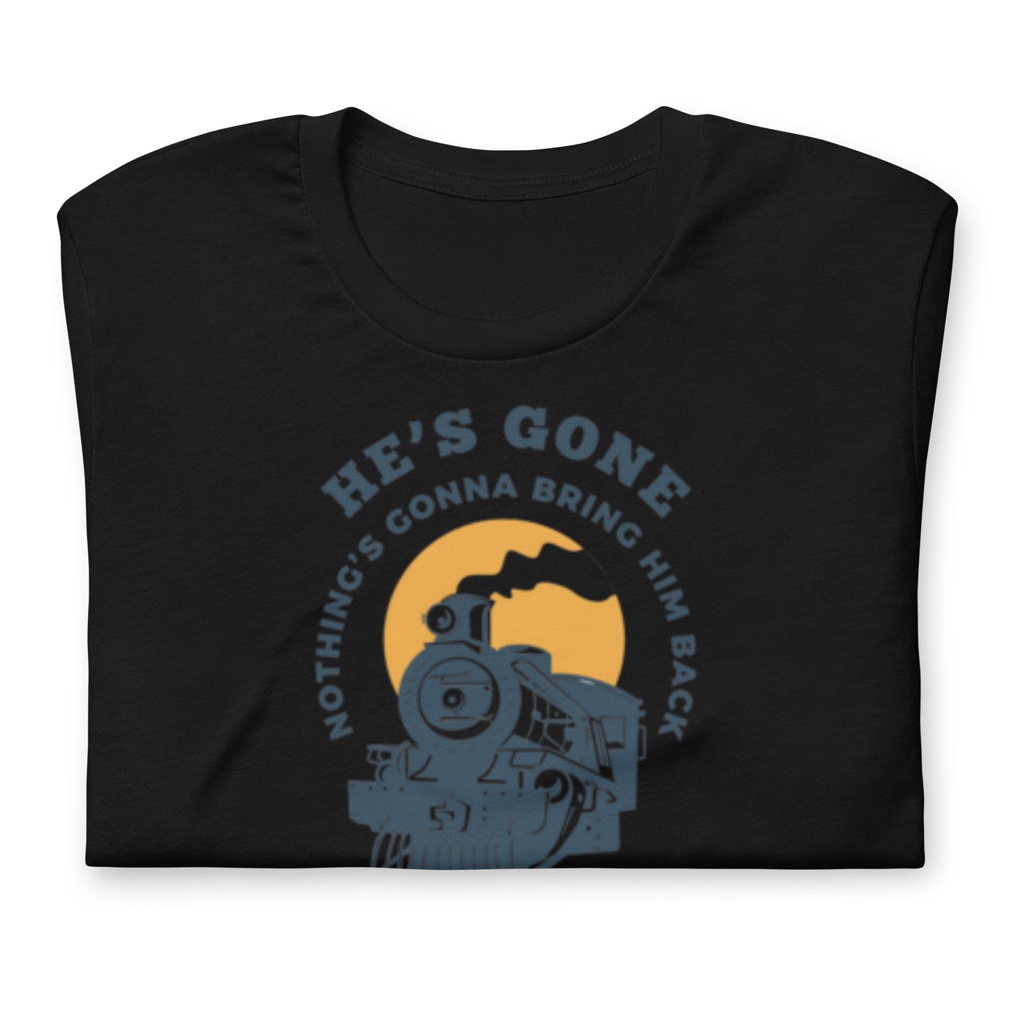 He's Gone Nothing Gonna Bring Him Back - Locomotive- Cotton Tee Shirt