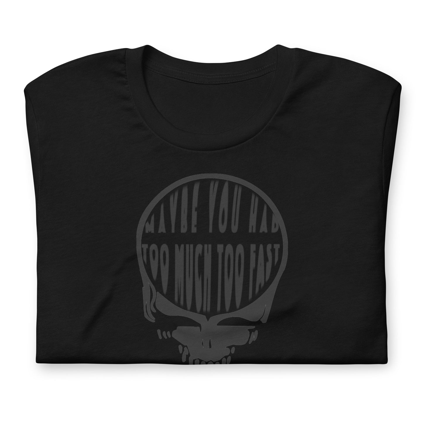 Maybe You Had Too Much Too Fast - Cotton Tee Shirt