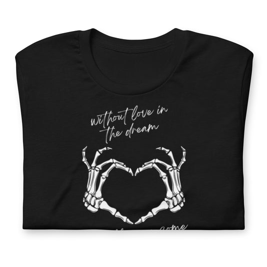 Without Love In The Dream It'll Never Come True - Cotton Tee Shirt