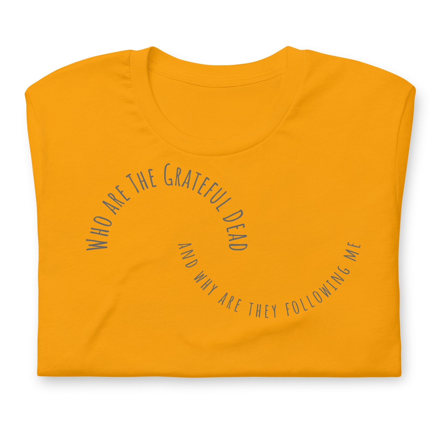 Who Are The Grateful Dead And Why Are They Following Me - Cotton Tee Shirt