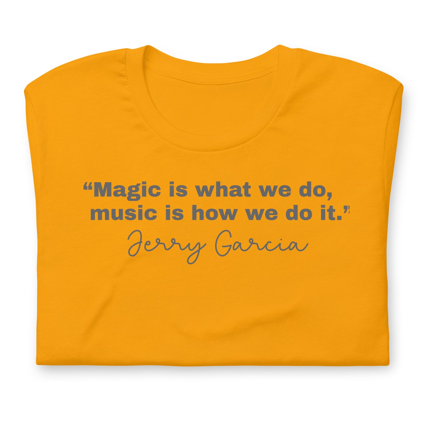 "Magic is what we do, music is how we do it." Jerry Garcia - Cotton Tee Shirt