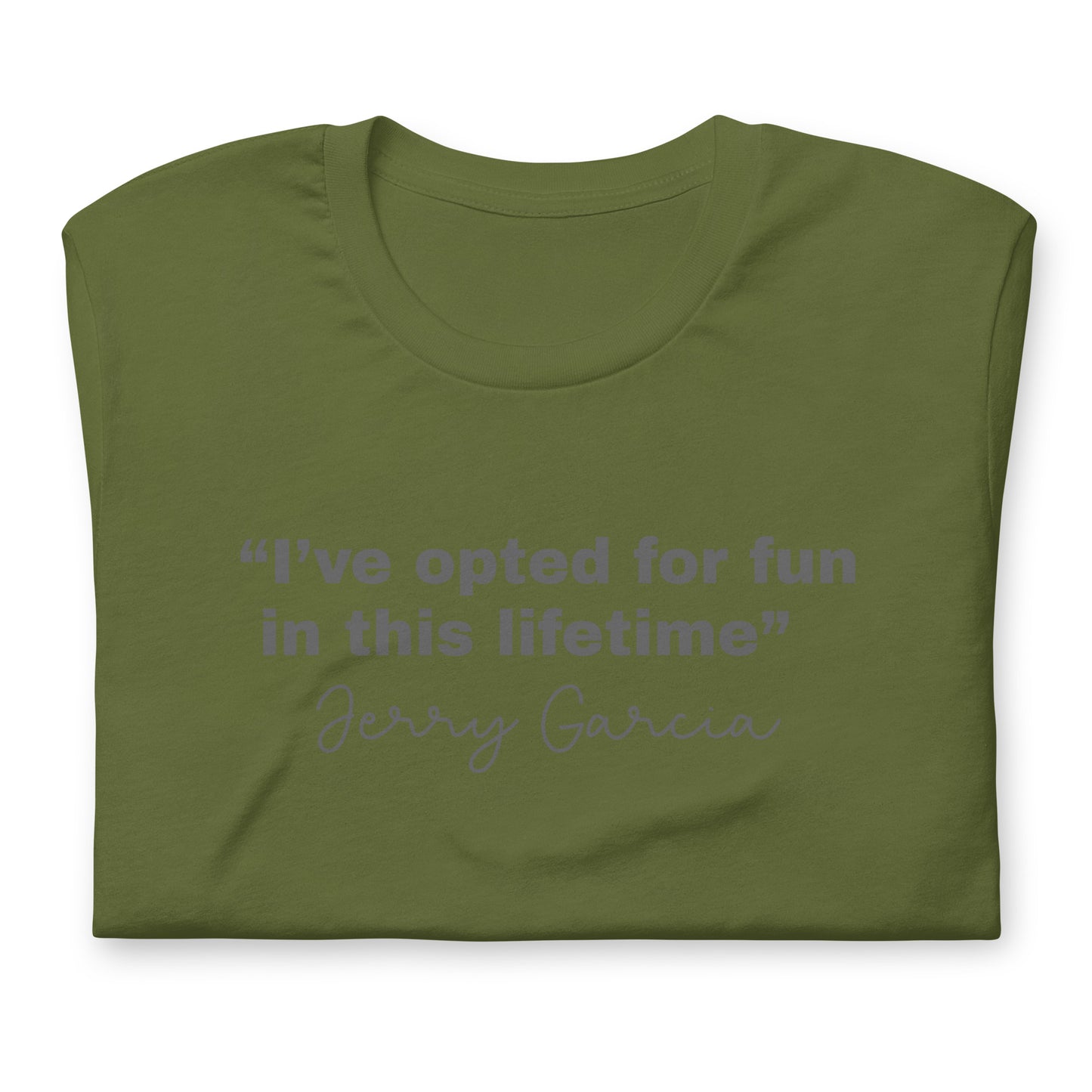 “I’ve opted for fun in this lifetime” Jerry Garcia - Cotton Tee Shirt