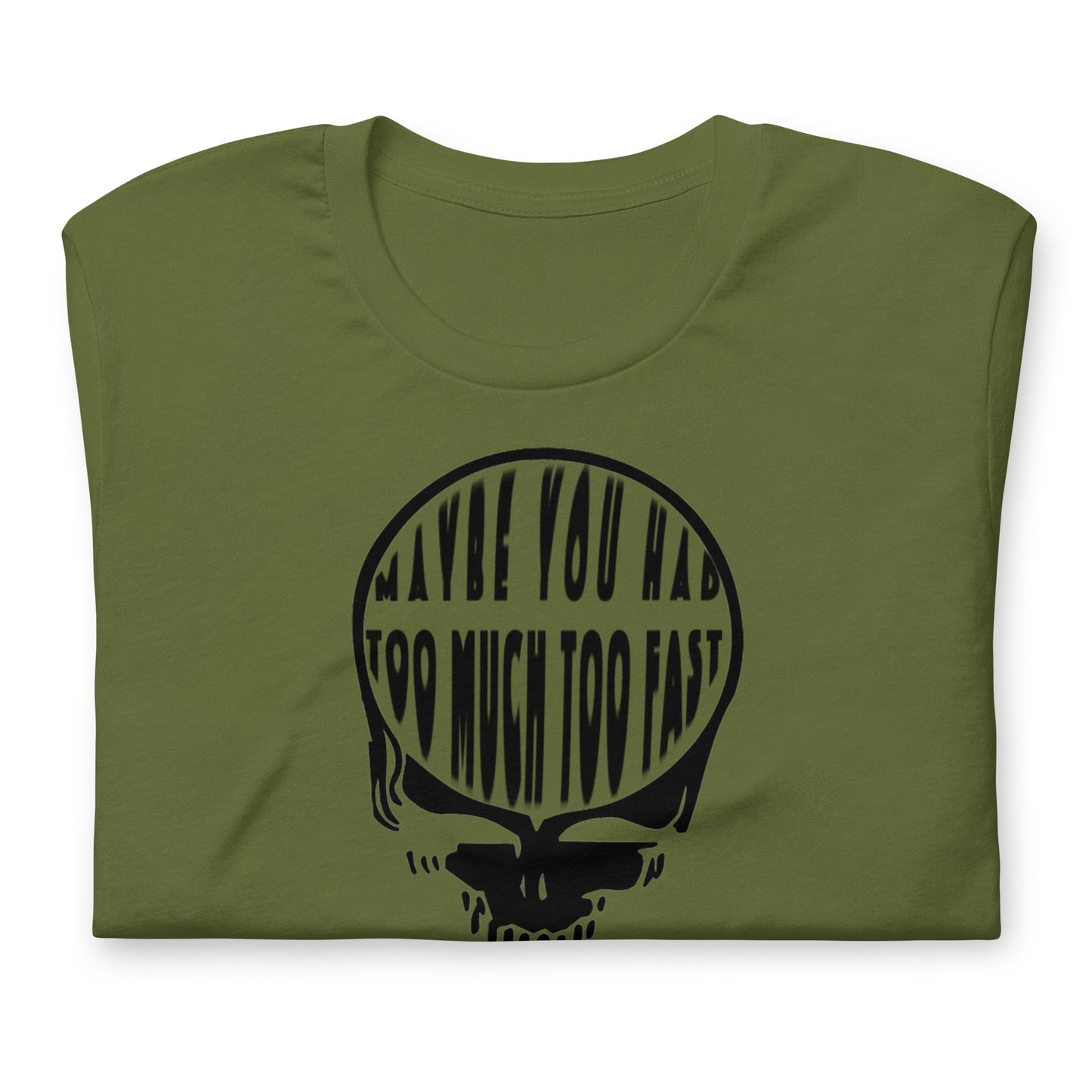 Maybe You Had Too Much Too Fast - Cotton Tee Shirt