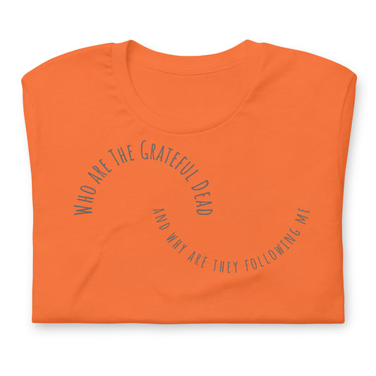 Who Are The Grateful Dead And Why Are They Following Me - Cotton Tee Shirt