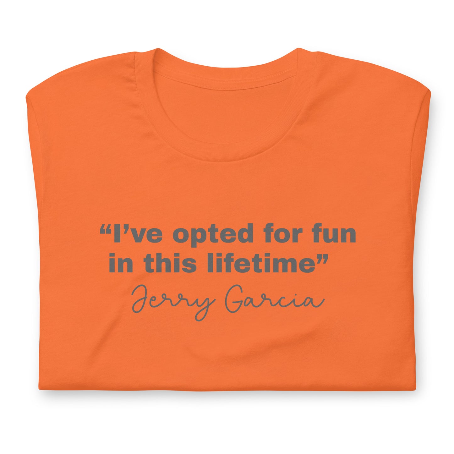 “I’ve opted for fun in this lifetime” Jerry Garcia - Cotton Tee Shirt