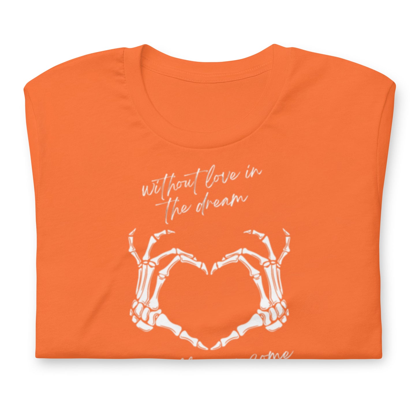 Without Love In The Dream It'll Never Come True - Cotton Tee Shirt