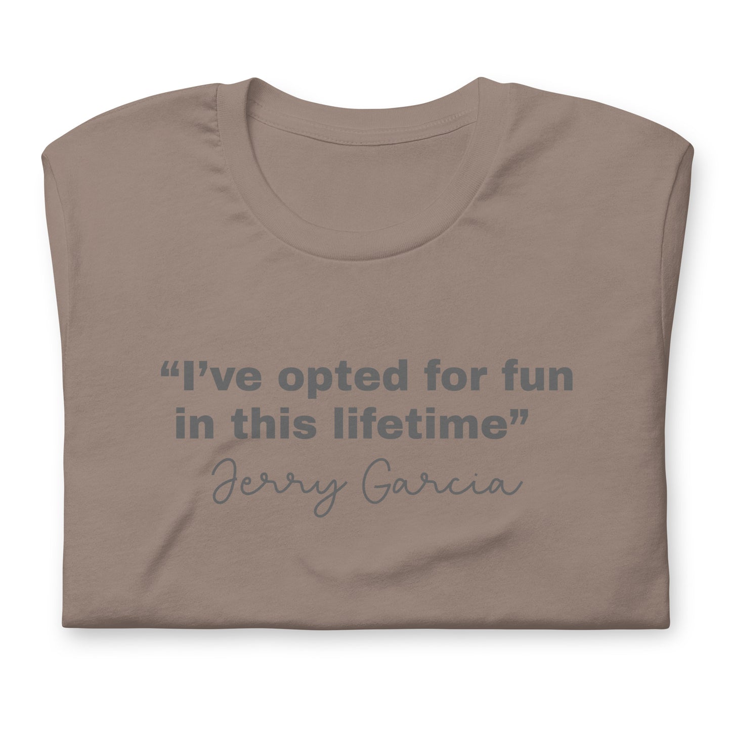 “I’ve opted for fun in this lifetime” Jerry Garcia - Cotton Tee Shirt