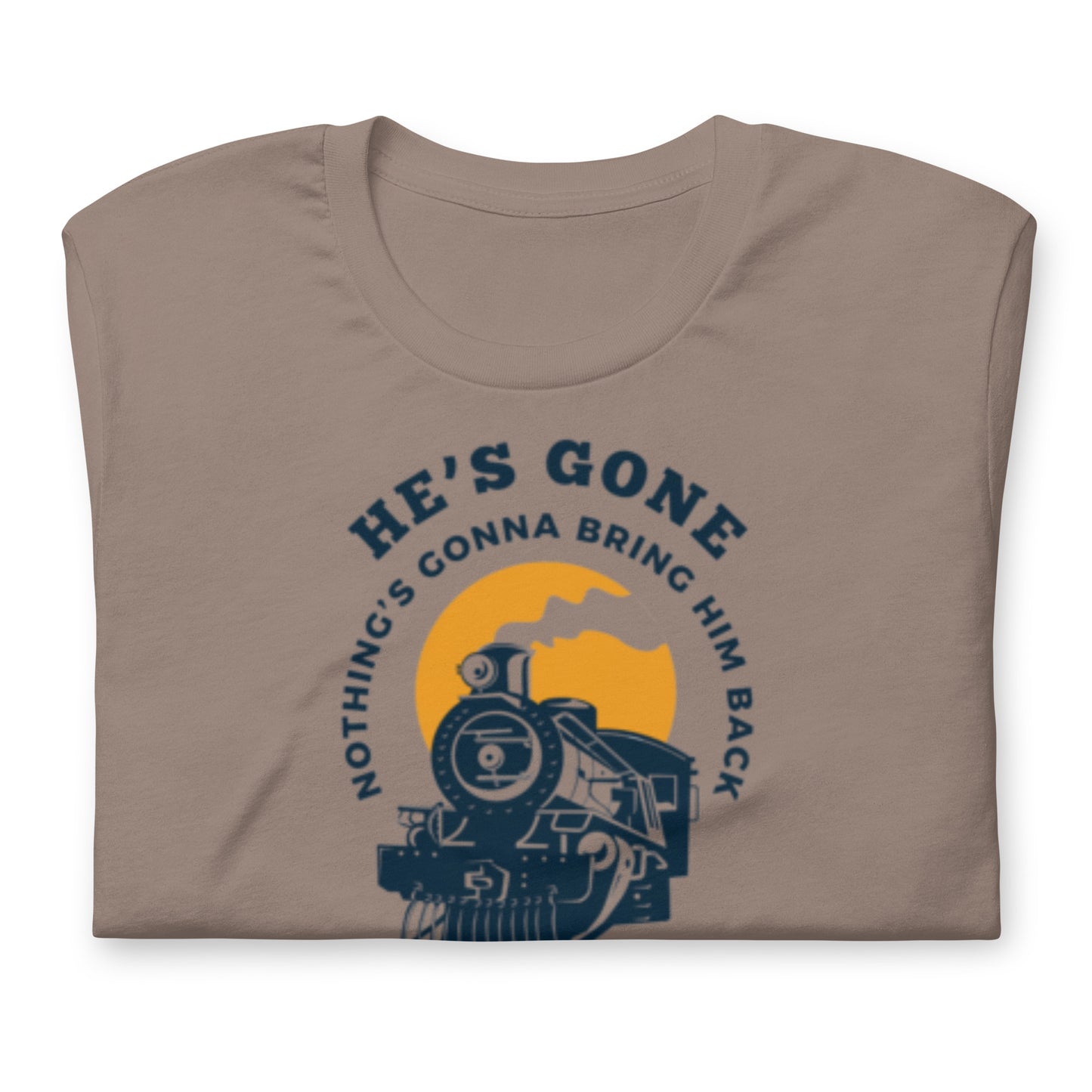 He's Gone Nothing Gonna Bring Him Back - Locomotive- Cotton Tee Shirt