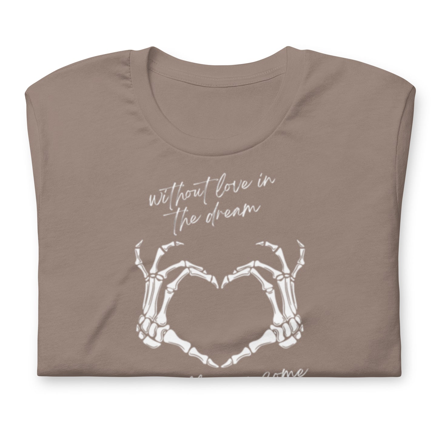 Without Love In The Dream It'll Never Come True - Cotton Tee Shirt