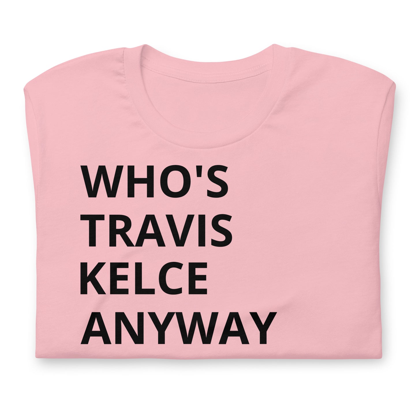 Who's Travis Kelce Anyway Swiftie - Cotton Tee Shirt