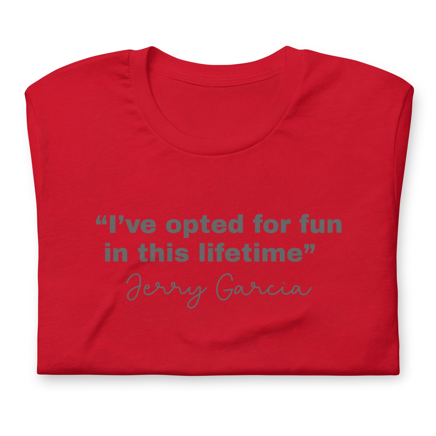 “I’ve opted for fun in this lifetime” Jerry Garcia - Cotton Tee Shirt