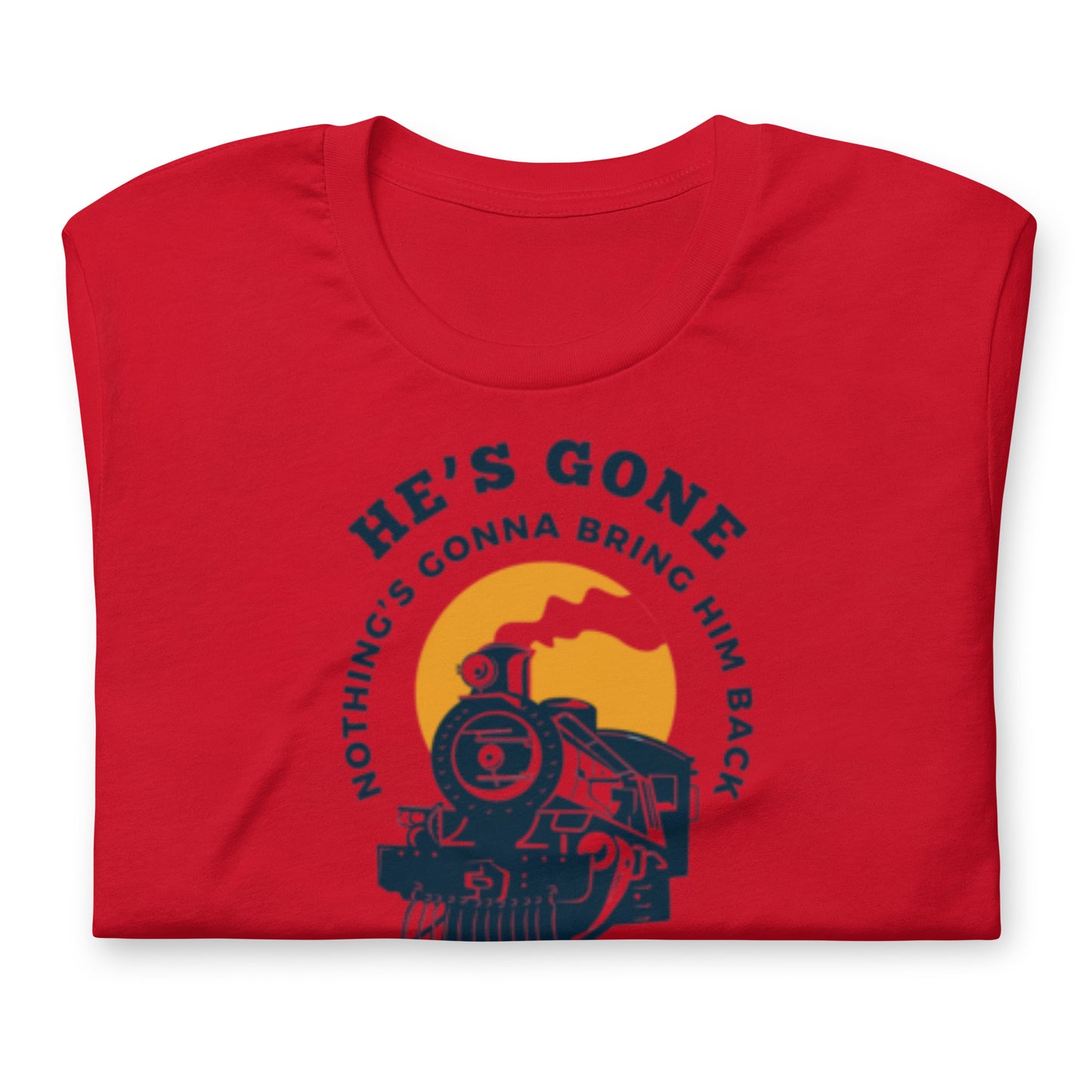 He's Gone Nothing Gonna Bring Him Back - Locomotive- Cotton Tee Shirt