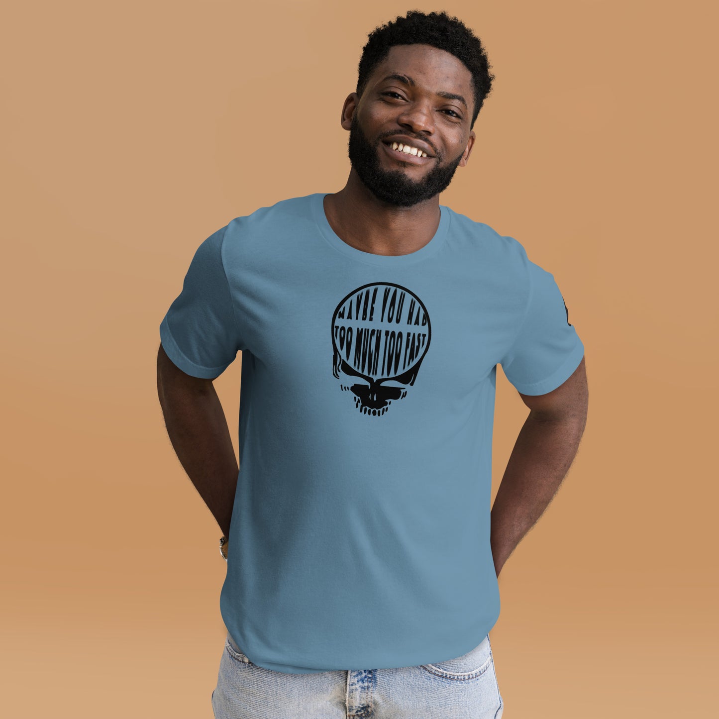 Maybe You Had Too Much Too Fast - Cotton Tee Shirt