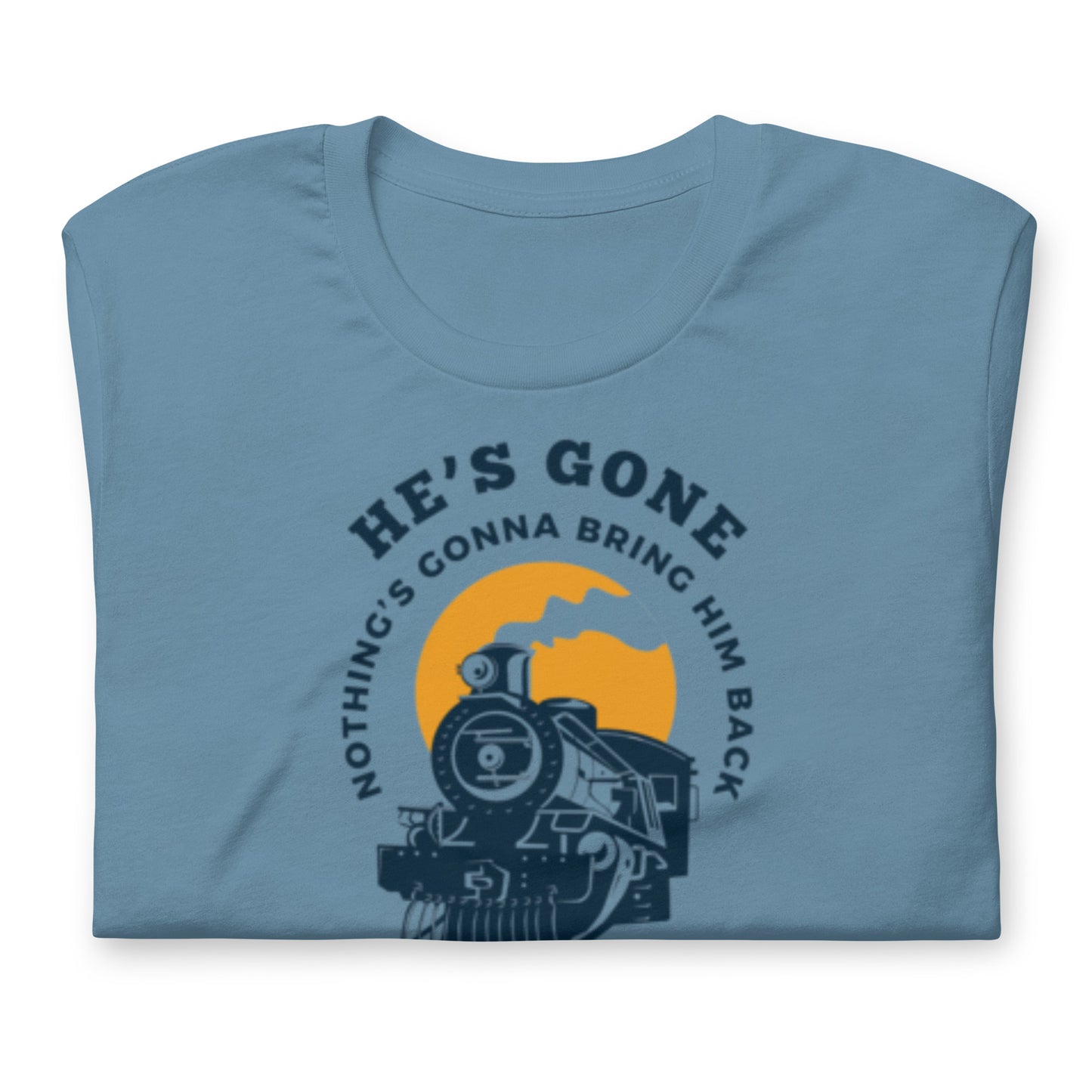 He's Gone Nothing Gonna Bring Him Back - Locomotive- Cotton Tee Shirt