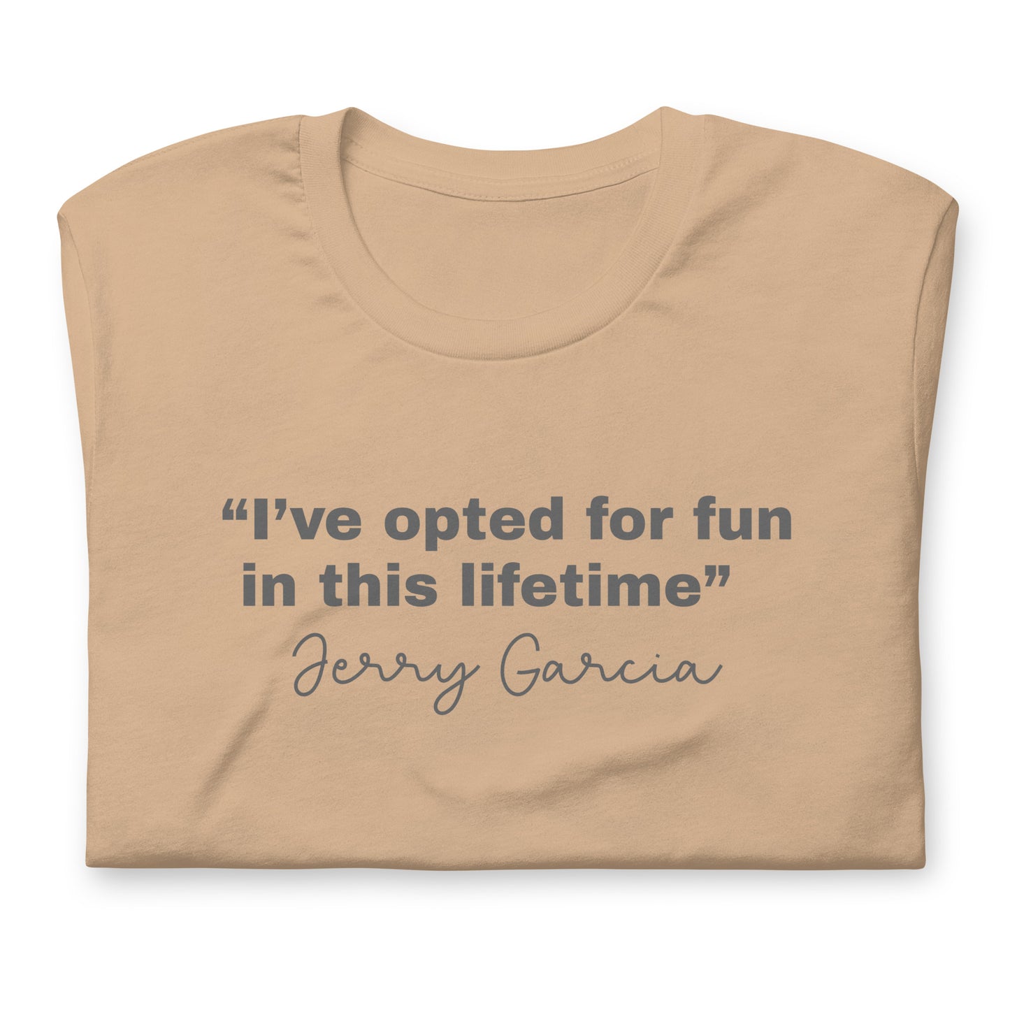 “I’ve opted for fun in this lifetime” Jerry Garcia - Cotton Tee Shirt