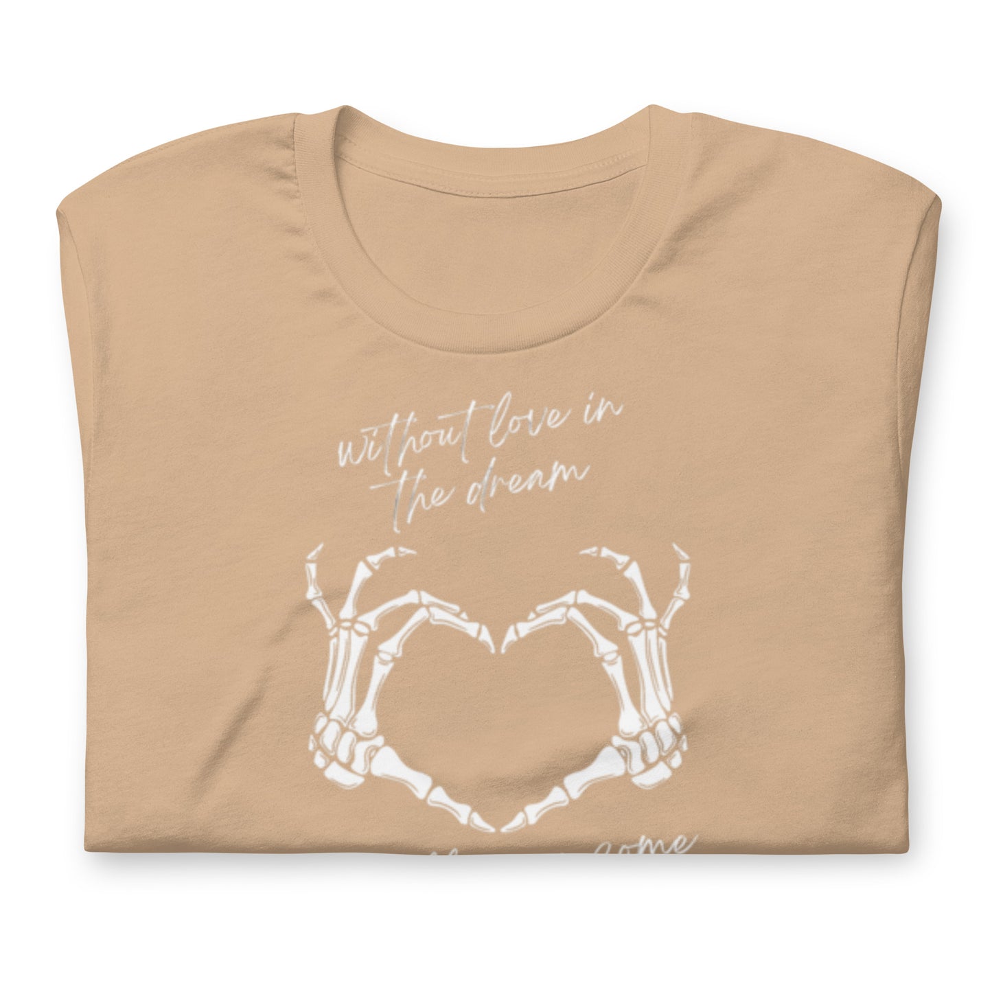 Without Love In The Dream It'll Never Come True - Cotton Tee Shirt