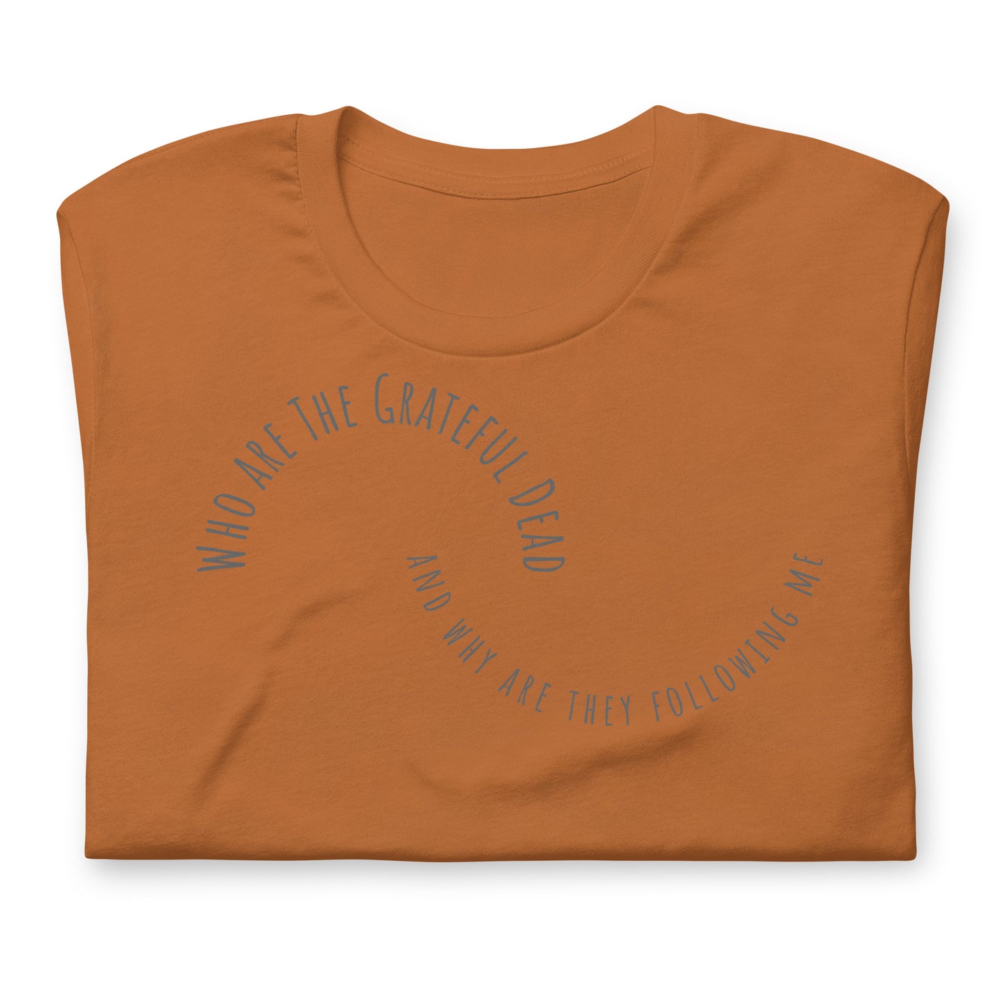 Who Are The Grateful Dead And Why Are They Following Me - Cotton Tee Shirt