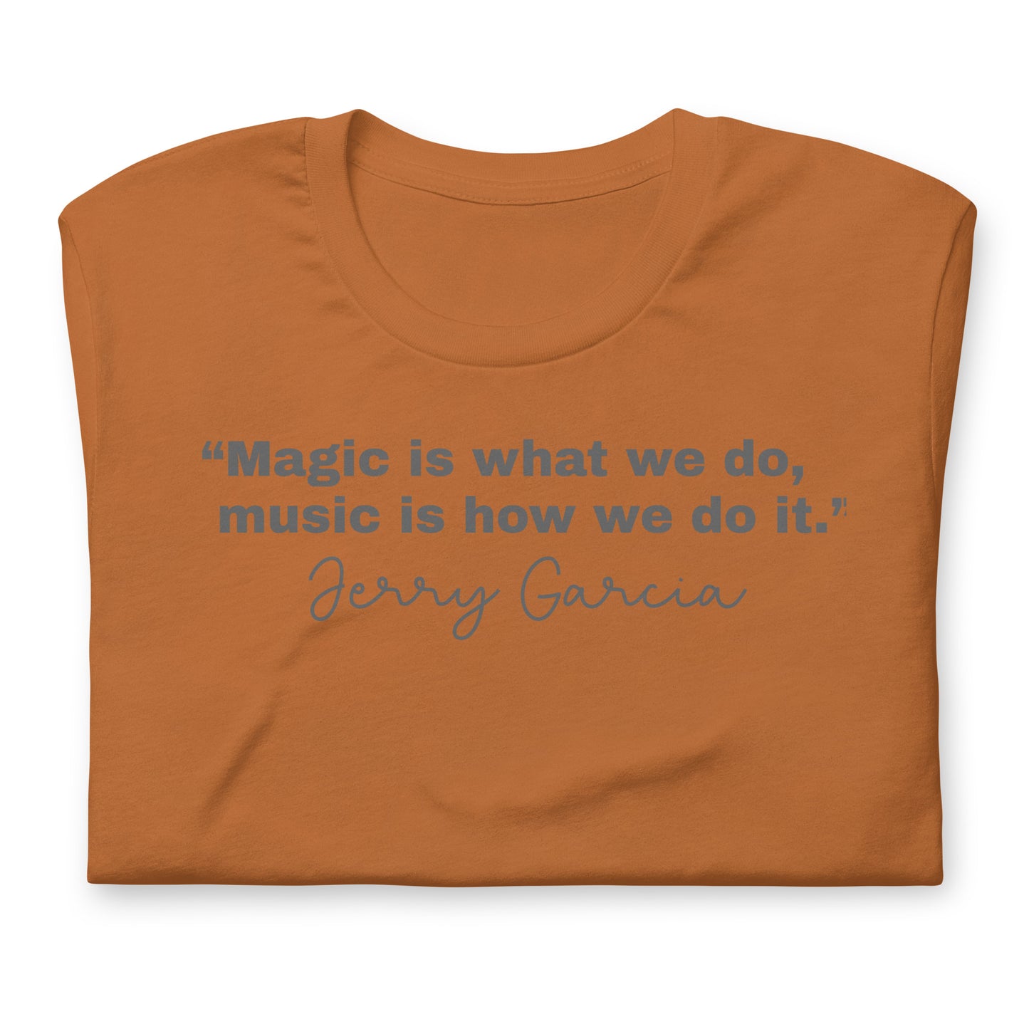 "Magic is what we do, music is how we do it." Jerry Garcia - Cotton Tee Shirt