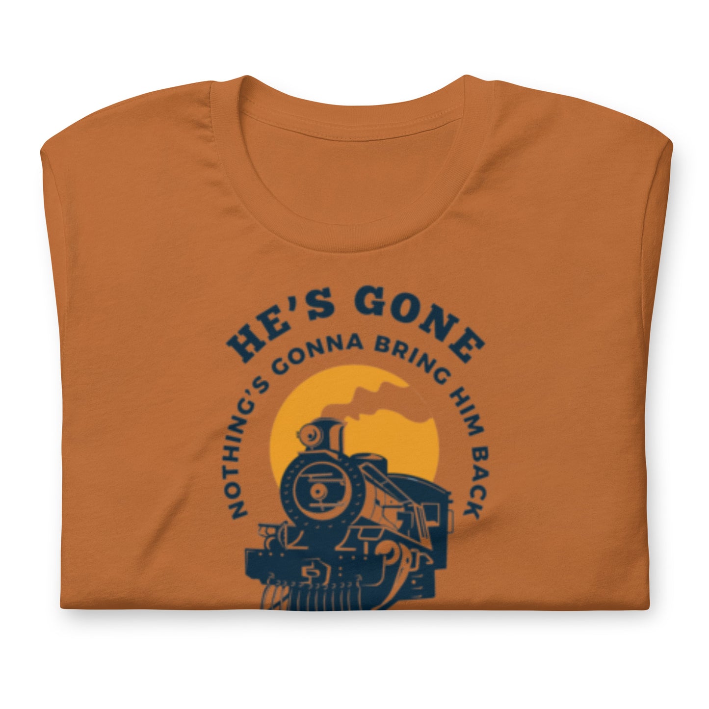 He's Gone Nothing Gonna Bring Him Back - Locomotive- Cotton Tee Shirt