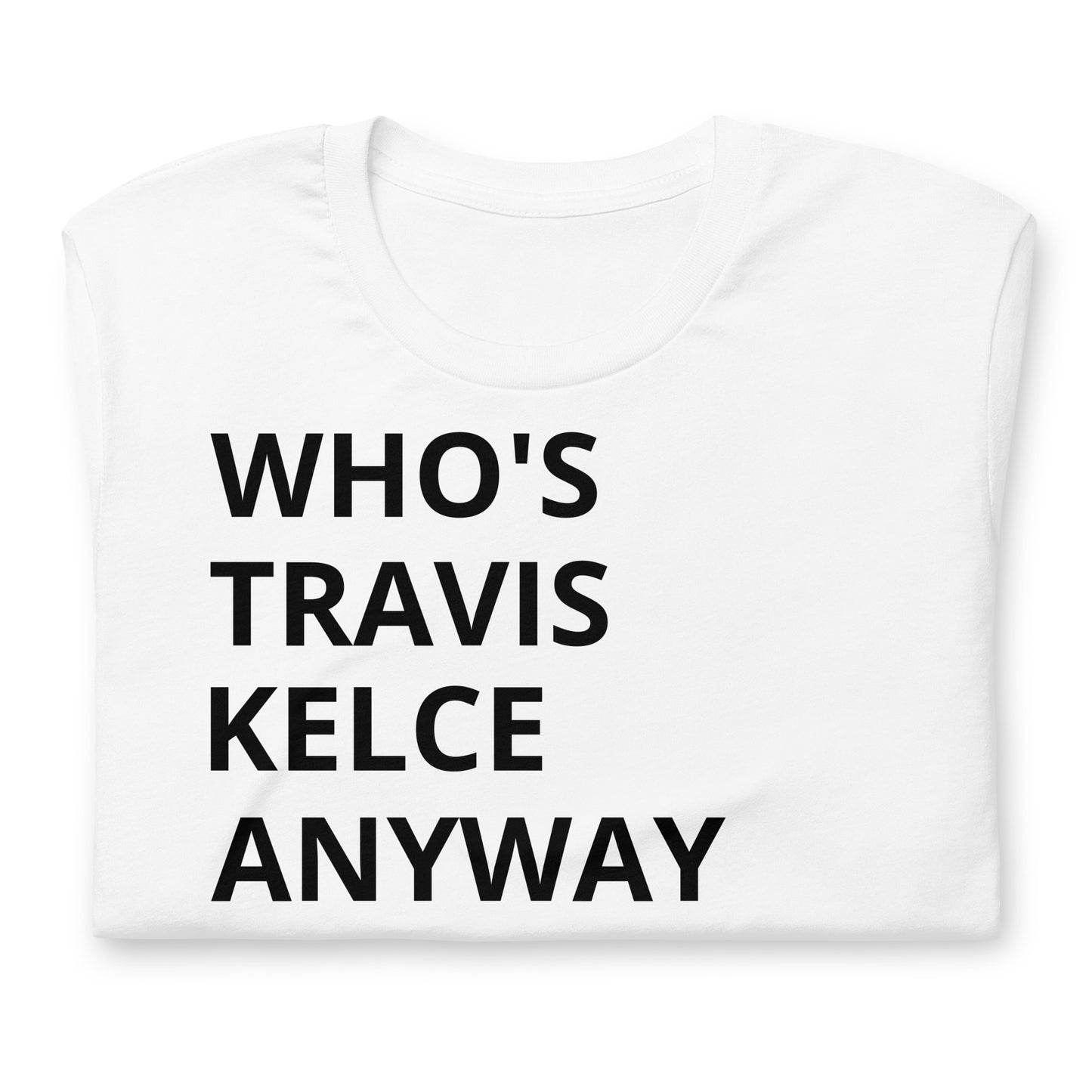 Who's Travis Kelce Anyway Swiftie - Cotton Tee Shirt