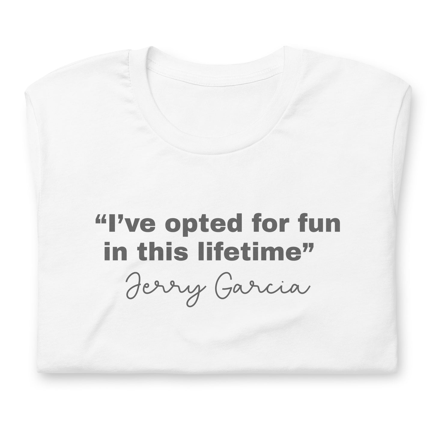 “I’ve opted for fun in this lifetime” Jerry Garcia - Cotton Tee Shirt