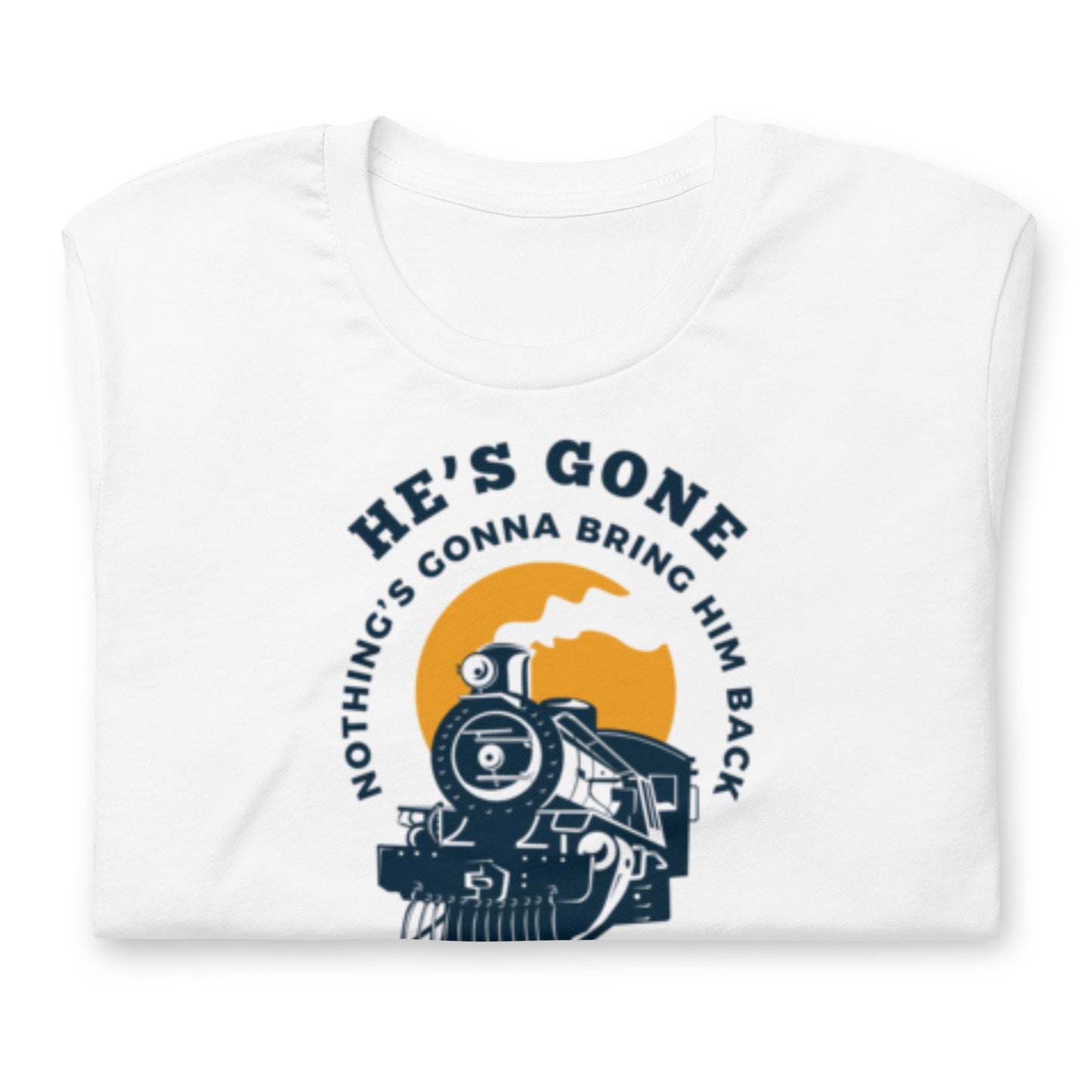 He's Gone Nothing Gonna Bring Him Back - Locomotive- Cotton Tee Shirt