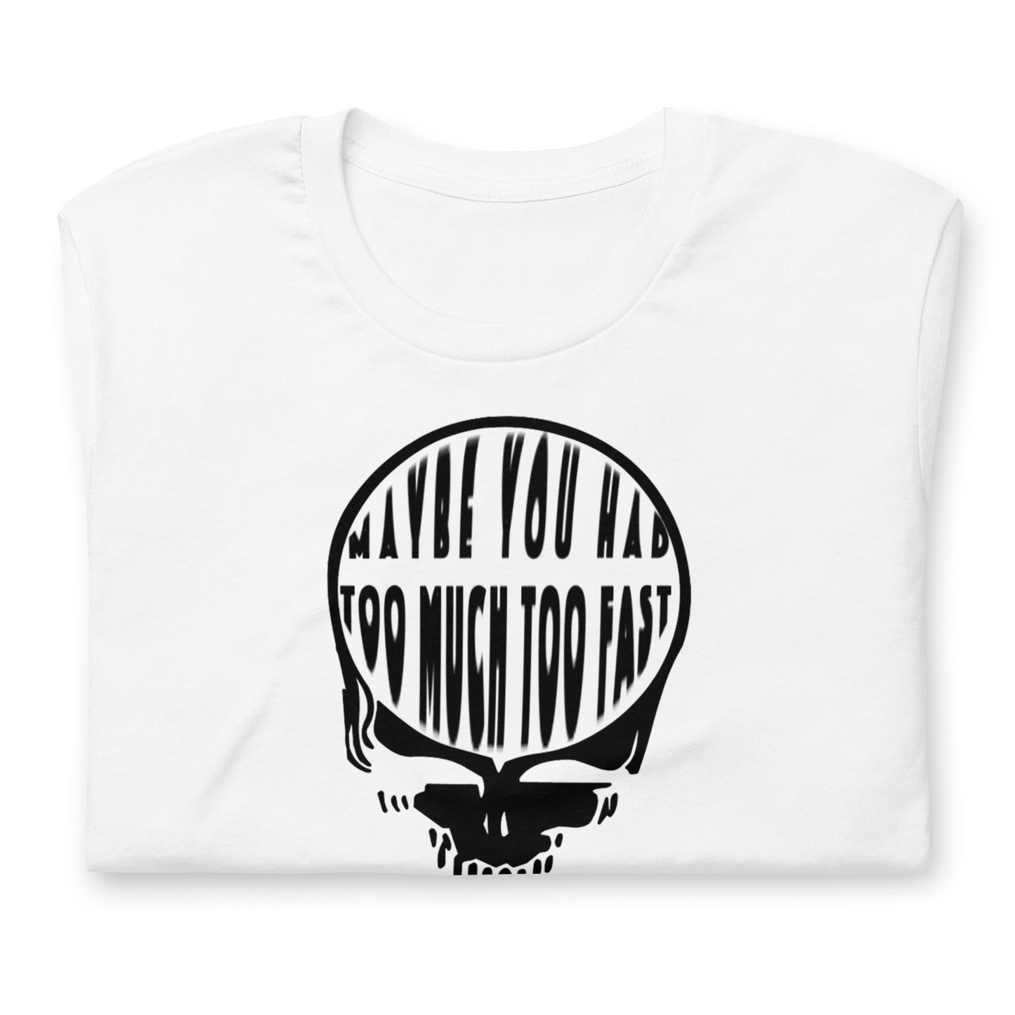 Maybe You Had Too Much Too Fast - Cotton Tee Shirt