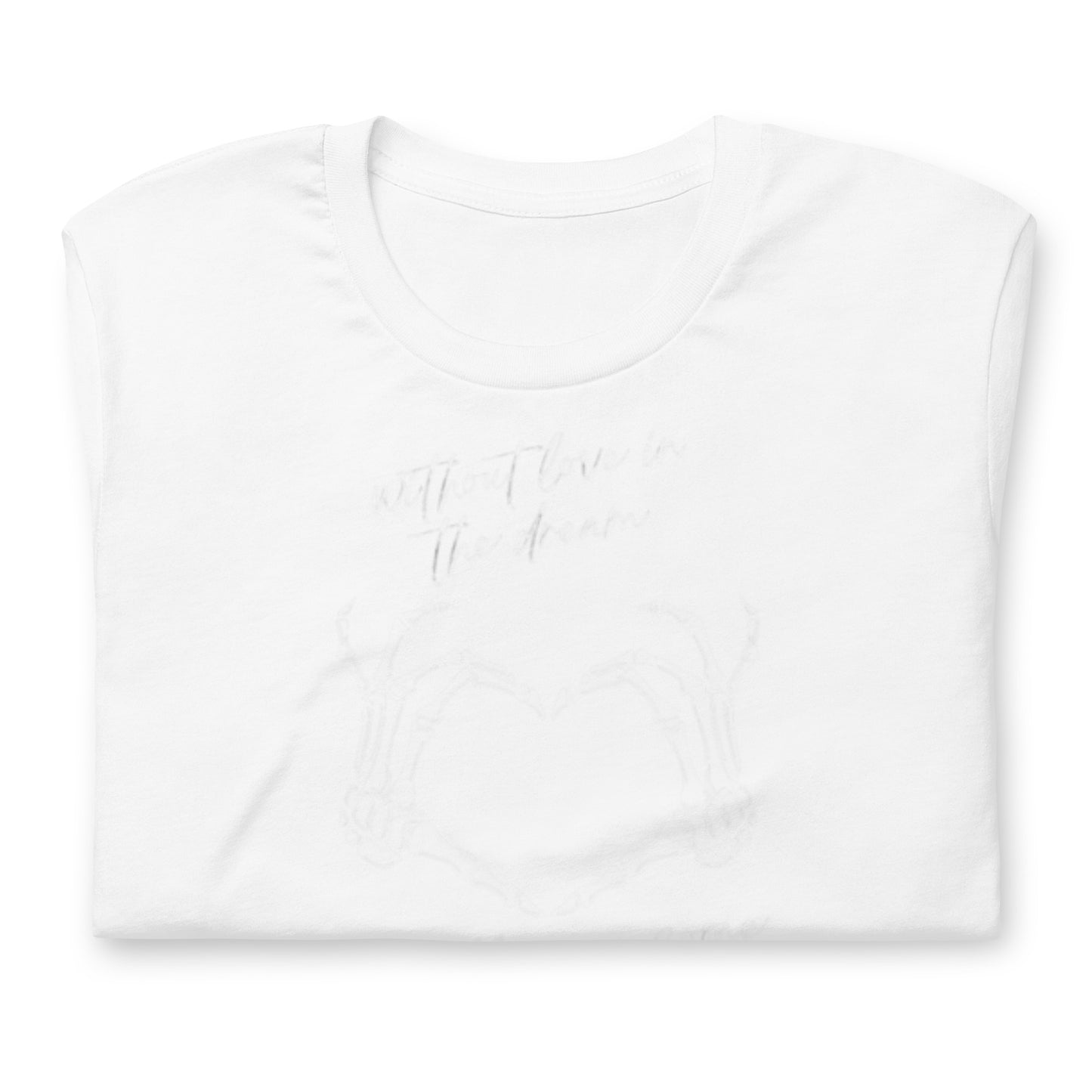 Without Love In The Dream It'll Never Come True - Cotton Tee Shirt